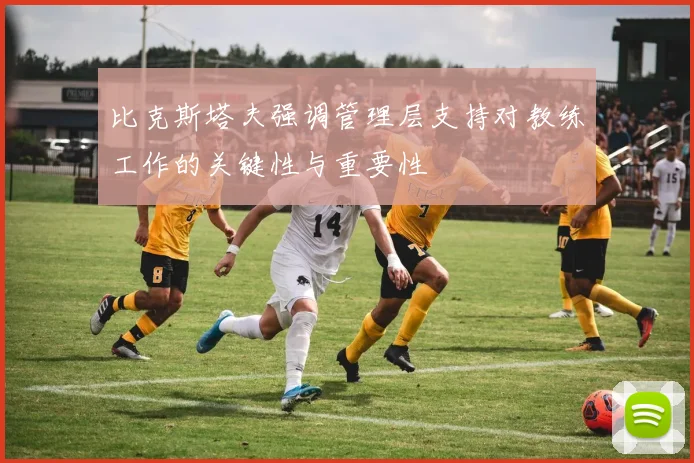 比克斯塔夫强调管理层支持对教练工作的关键性与重要性